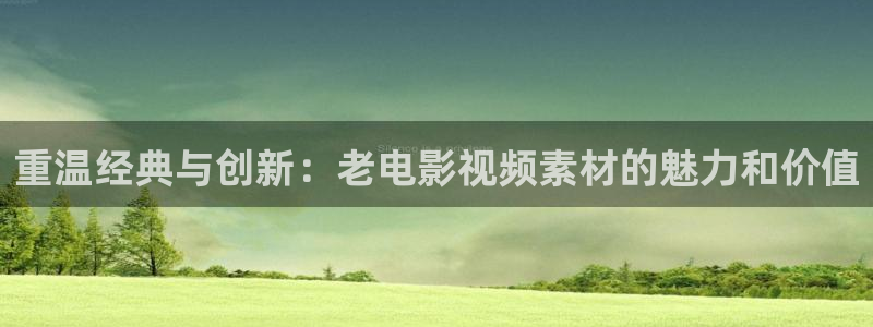 金桔种植视频：重温经典与创新：老电影视频素材的魅力和价值